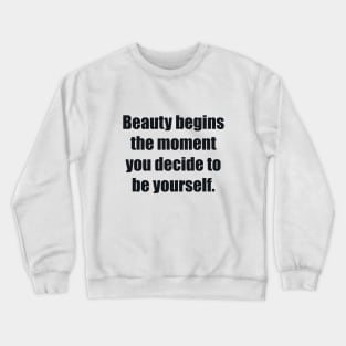 Beauty begins the moment you decide to be yourself Crewneck Sweatshirt